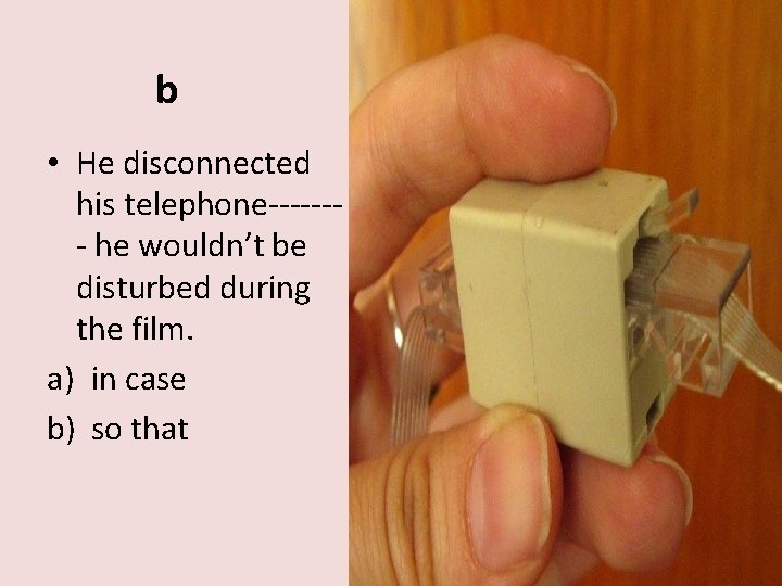 b • He disconnected his telephone------- he wouldn’t be disturbed during the film. a)