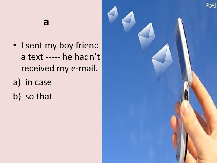 a • I sent my boy friend a text ----- he hadn’t received my