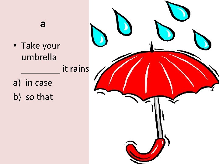 a • Take your umbrella ____ it rains. a) in case b) so that