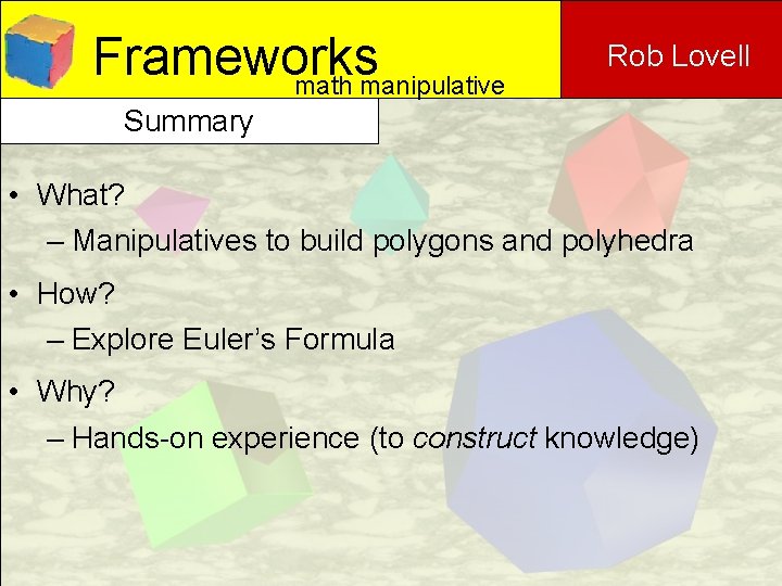 Frameworks math manipulative Rob Lovell Summary • What? – Manipulatives to build polygons and