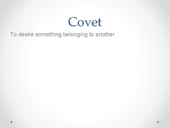 Covet To desire something belonging to another 