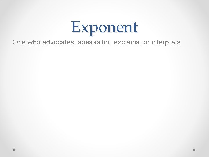 Exponent One who advocates, speaks for, explains, or interprets 