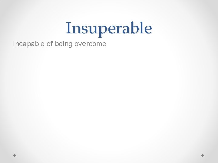Insuperable Incapable of being overcome 