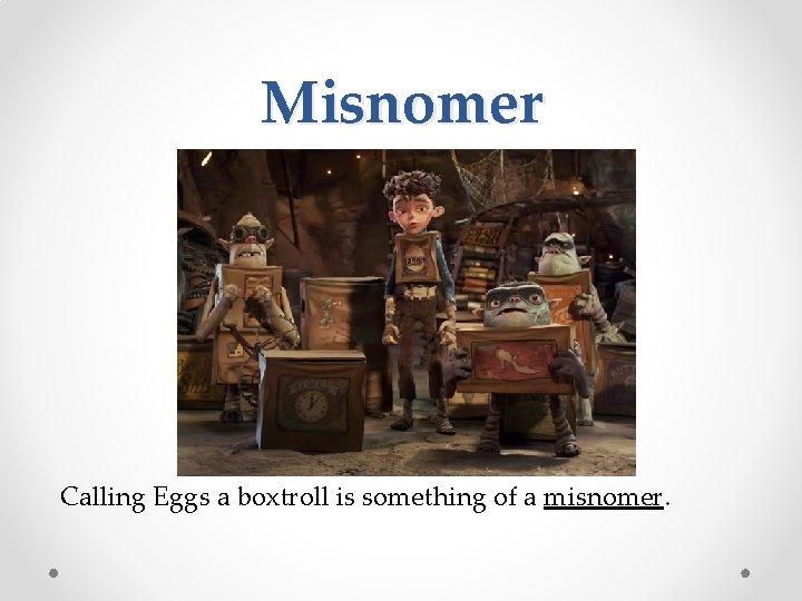 Misnomer Calling Eggs a boxtroll is something of a misnomer. 