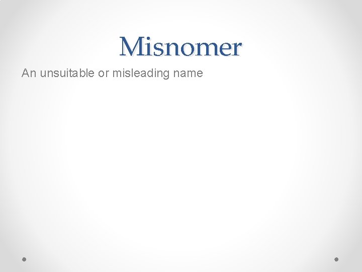 Misnomer An unsuitable or misleading name 
