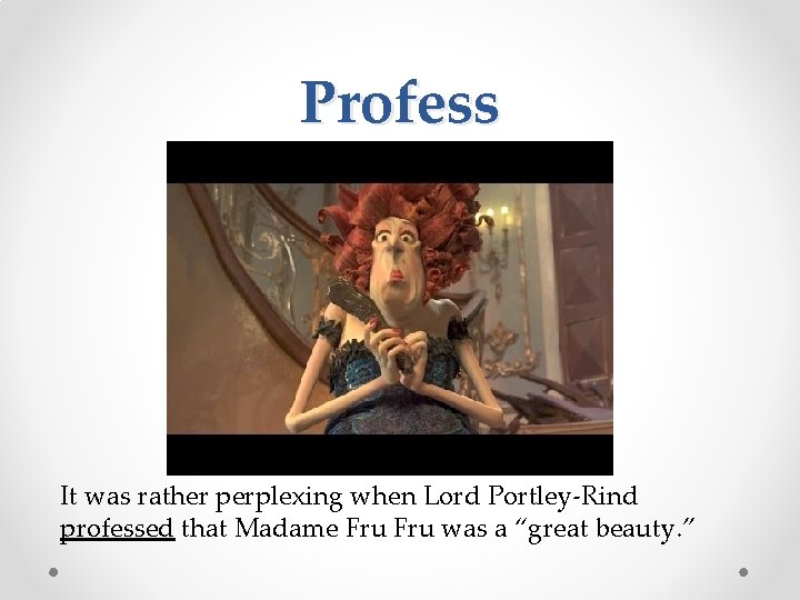 Profess It was rather perplexing when Lord Portley-Rind professed that Madame Fru was a