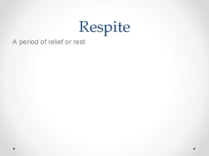 Respite A period of relief or rest 