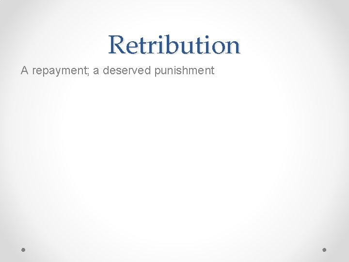 Retribution A repayment; a deserved punishment 