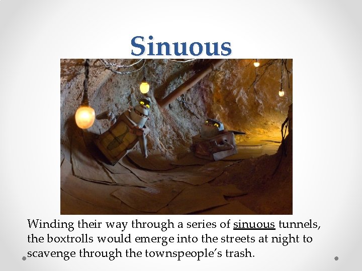 Sinuous Winding their way through a series of sinuous tunnels, the boxtrolls would emerge