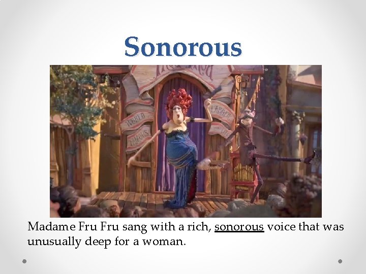 Sonorous Madame Fru sang with a rich, sonorous voice that was unusually deep for