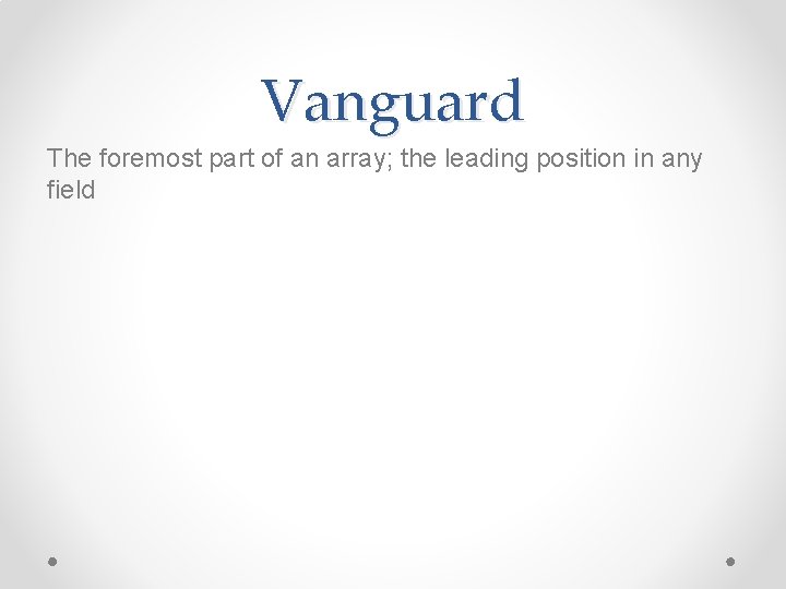 Vanguard The foremost part of an array; the leading position in any field 