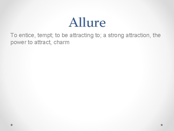 Allure To entice, tempt; to be attracting to; a strong attraction, the power to