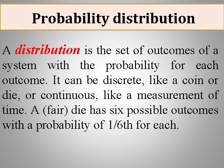 Probability distribution A distribution is the set of outcomes of a system with the