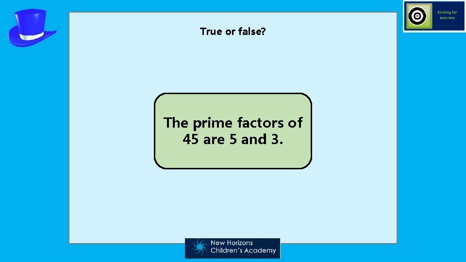 True or false? The prime factors of 45 are 5 and 3. 