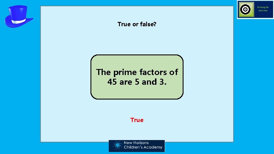 True or false? The prime factors of 45 are 5 and 3. True 