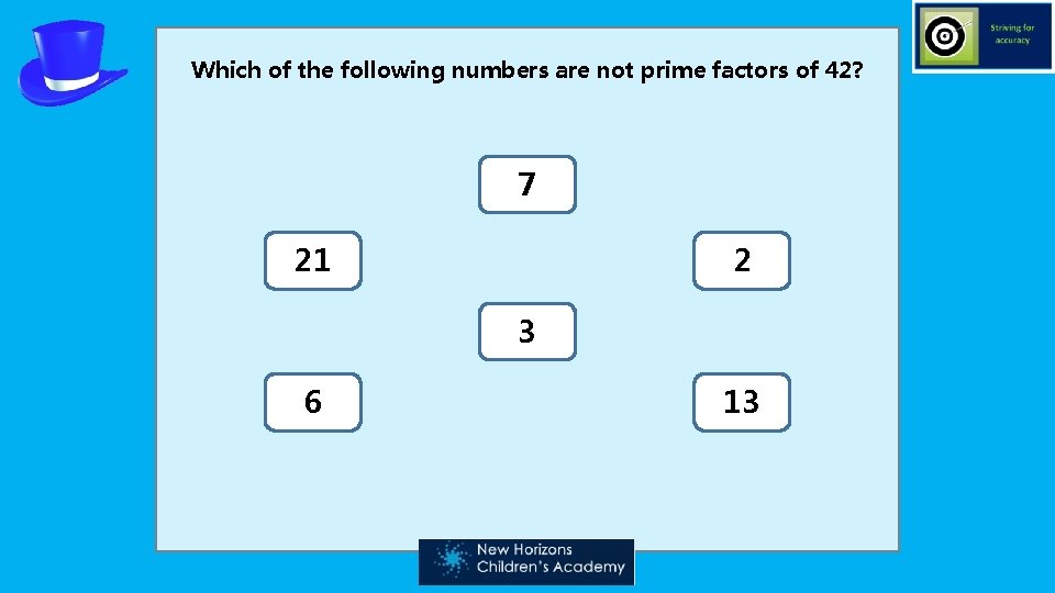 Which of the following numbers are not prime factors of 42? 7 21 2