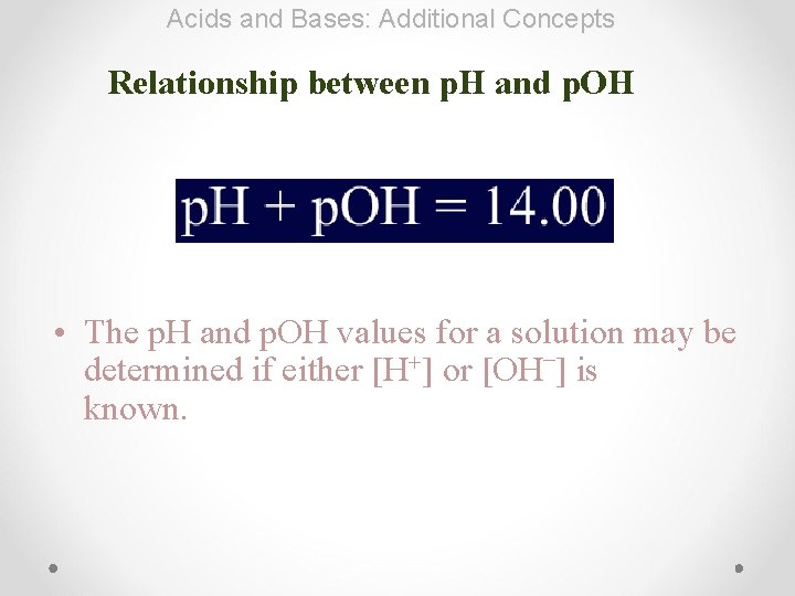 Acids and Bases: Additional Concepts Relationship between p. H and p. OH • The