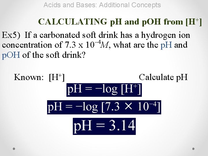 Acids and Bases: Additional Concepts CALCULATING p. H and p. OH from [H+] Ex