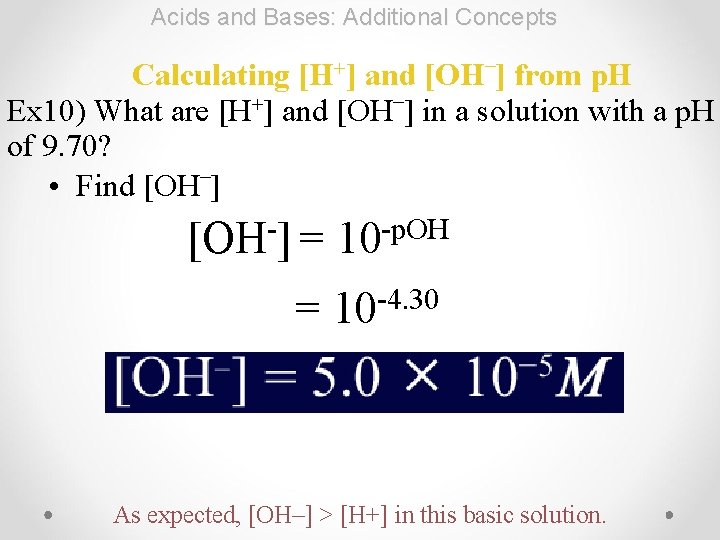 Acids and Bases: Additional Concepts [H+] – Calculating and [OH ] from p. H
