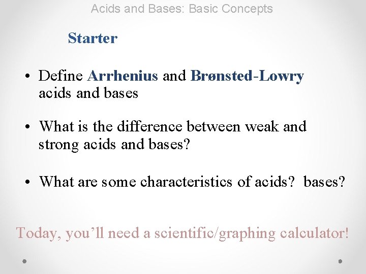 Acids and Bases: Basic Concepts Starter • Define Arrhenius and Brønsted-Lowry acids and bases