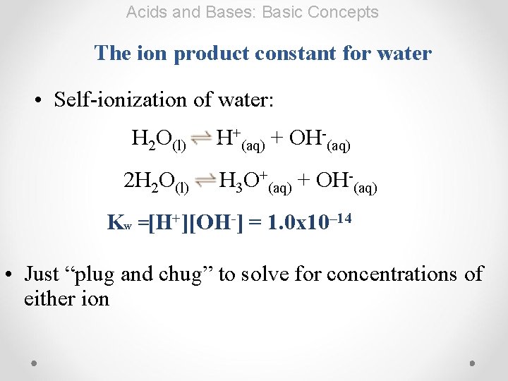 Acids and Bases: Basic Concepts The ion product constant for water • Self-ionization of