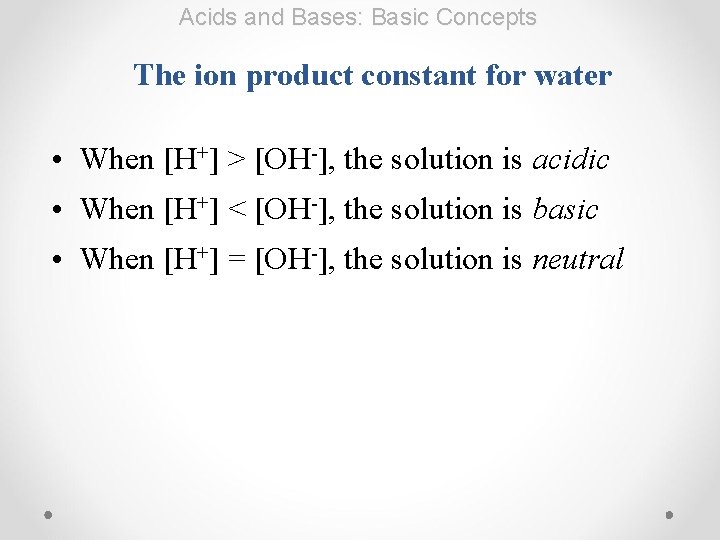 Acids and Bases: Basic Concepts The ion product constant for water • When [H+]
