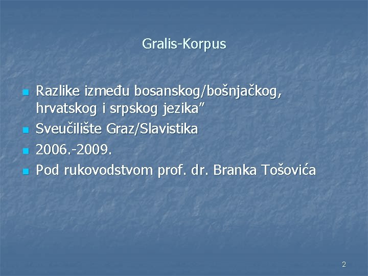 Gralis-Korpus n n Razlike između bosanskog/bošnjačkog, hrvatskog i srpskog jezika” Sveučilište Graz/Slavistika 2006. -2009.