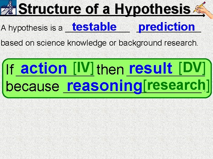Structure of a Hypothesis testable prediction A hypothesis is a ______________ based on science