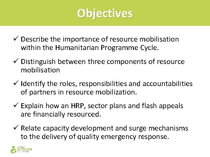 Objectives ü Describe the importance of resource mobilisation within the Humanitarian Programme Cycle. ü