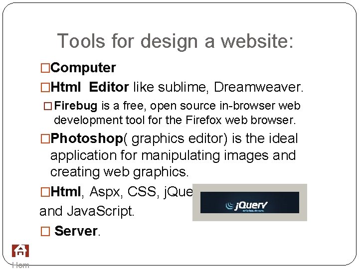 Tools for design a website: �Computer �Html Editor like sublime, Dreamweaver. � Firebug is