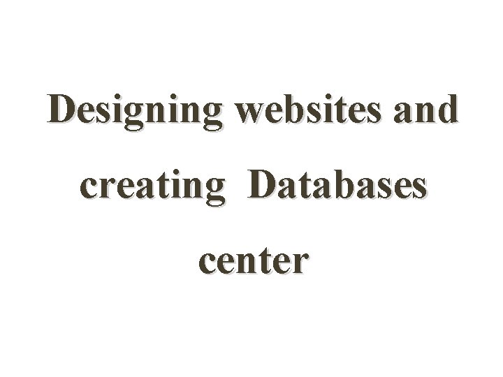 Designing websites and creating Databases center 