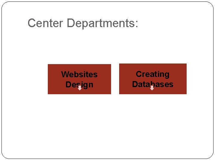 Center Departments: Websites Design Creating Databases 