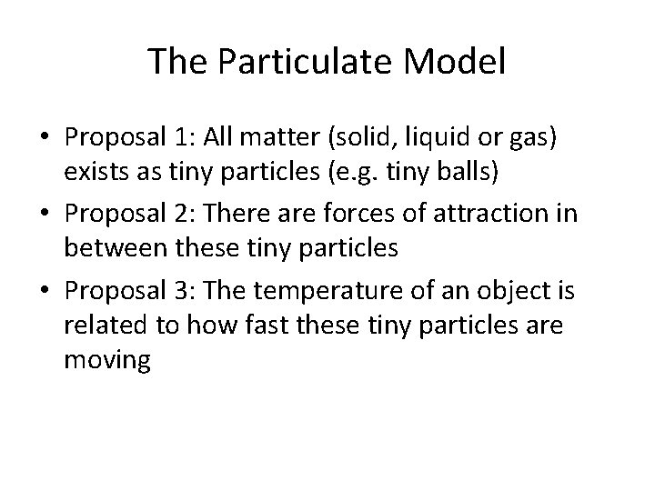 The Particulate Model • Proposal 1: All matter (solid, liquid or gas) exists as