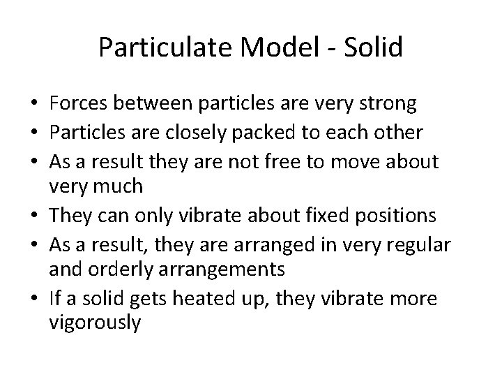 Particulate Model - Solid • Forces between particles are very strong • Particles are