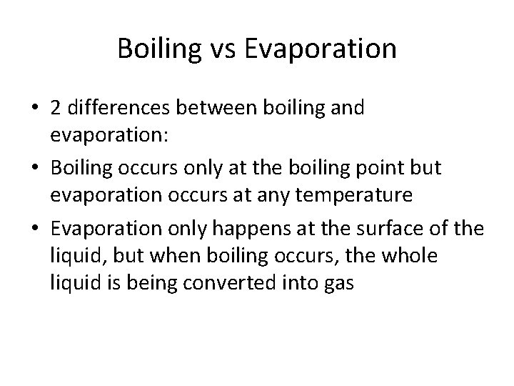 Boiling vs Evaporation • 2 differences between boiling and evaporation: • Boiling occurs only