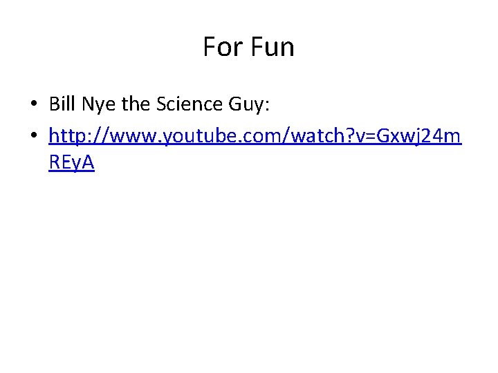 For Fun • Bill Nye the Science Guy: • http: //www. youtube. com/watch? v=Gxwj