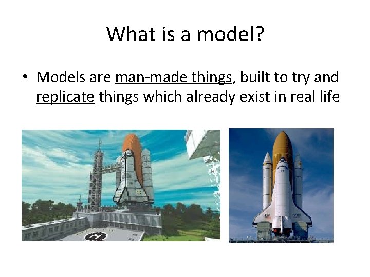 What is a model? • Models are man-made things, built to try and replicate