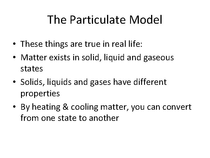 The Particulate Model • These things are true in real life: • Matter exists