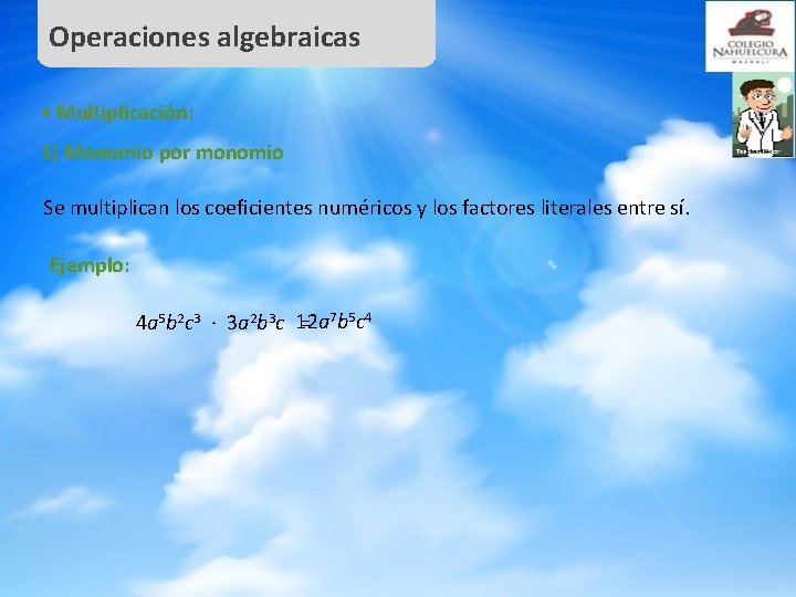 Operaciones algebraicas • Multiplicación: 1) Monomio por monomio Se multiplican los coeficientes numéricos y