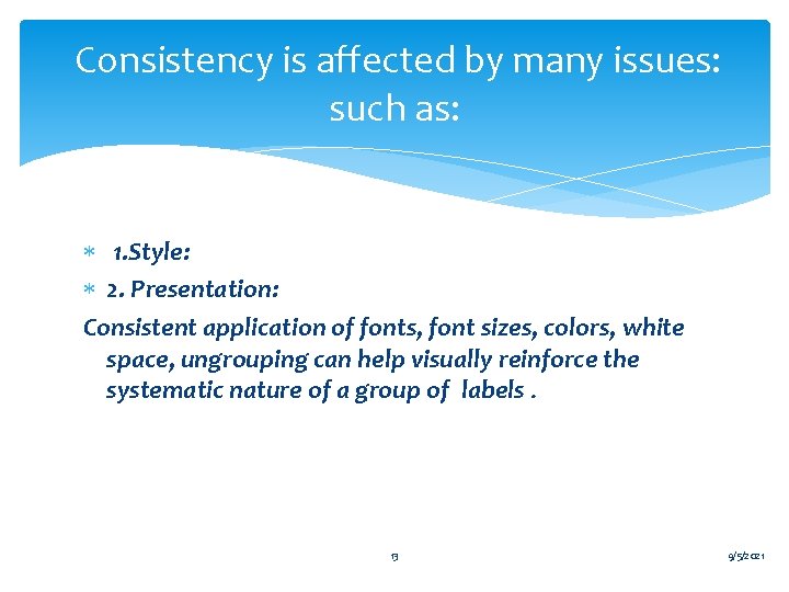 Consistency is affected by many issues: such as: 1. Style: 2. Presentation: Consistent application