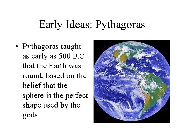 Early Ideas: Pythagoras • Pythagoras taught as early as 500 B. C. that the
