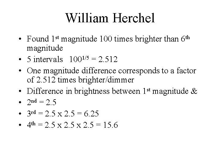 William Herchel • Found 1 st magnitude 100 times brighter than 6 th magnitude