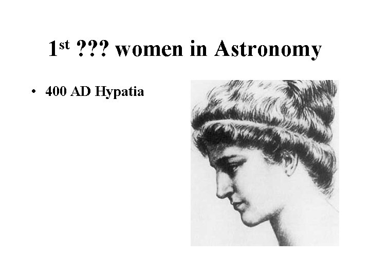 st 1 ? ? ? women in Astronomy • 400 AD Hypatia 