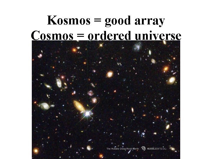 Kosmos = good array Cosmos = ordered universe 