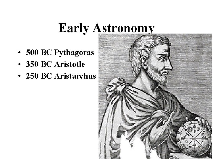 Early Astronomy • 500 BC Pythagoras • 350 BC Aristotle • 250 BC Aristarchus