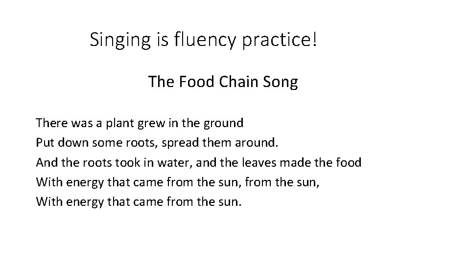 Singing is fluency practice! The Food Chain Song There was a plant grew in