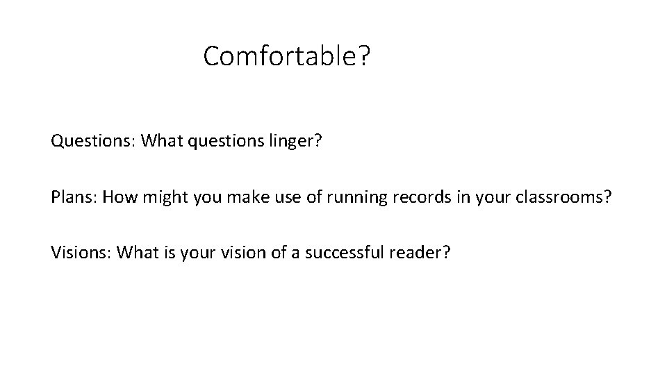 Comfortable? Questions: What questions linger? Plans: How might you make use of running records