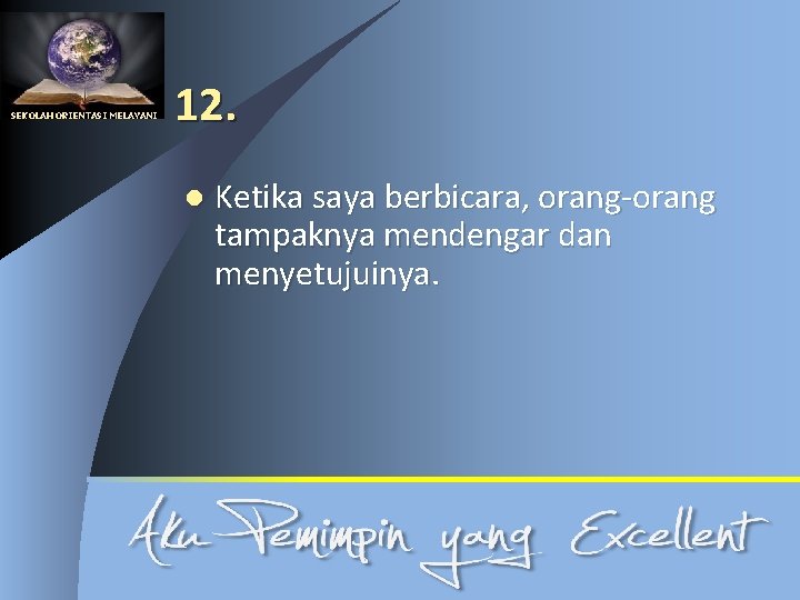 SEKOLAH ORIENTASI MELAYANI 12. l Ketika saya berbicara, orang-orang tampaknya mendengar dan menyetujuinya. 