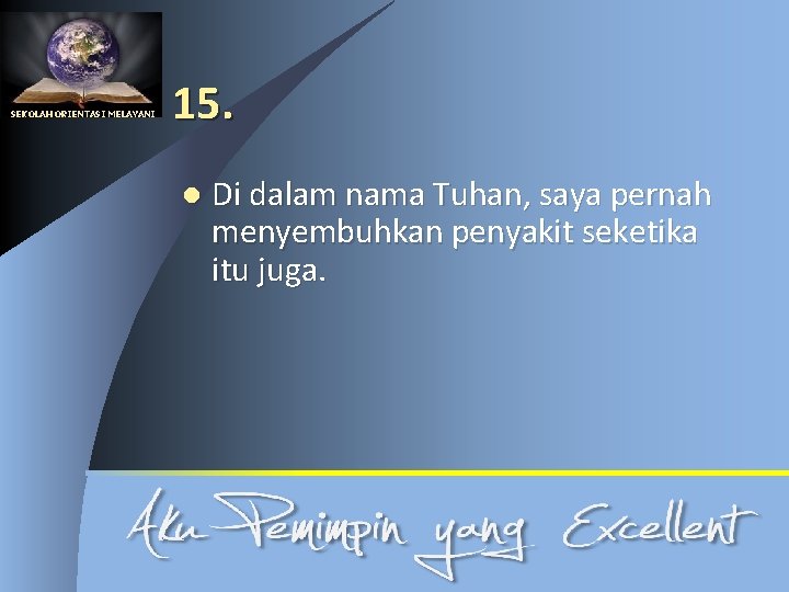 SEKOLAH ORIENTASI MELAYANI 15. l Di dalam nama Tuhan, saya pernah menyembuhkan penyakit seketika