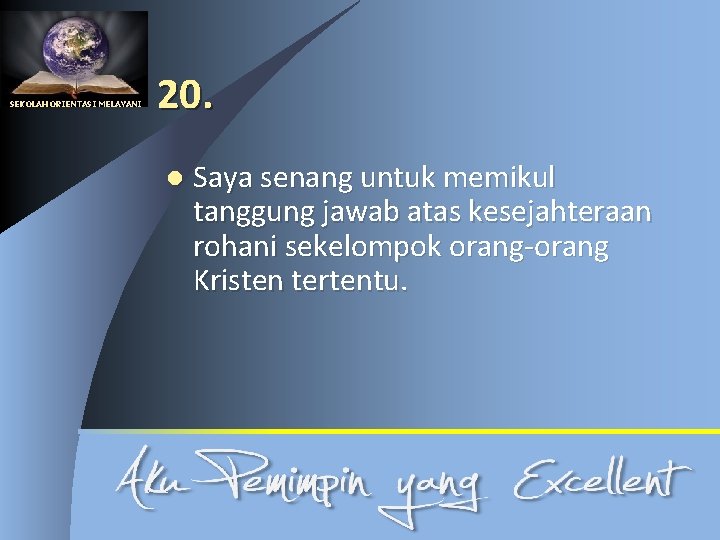 SEKOLAH ORIENTASI MELAYANI 20. l Saya senang untuk memikul tanggung jawab atas kesejahteraan rohani